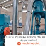 Máy tái chế đã qua sử dụng Máy tạo viên (Agglomerators): MachinePoint