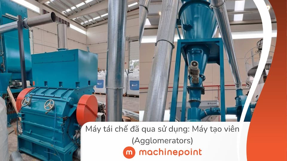 Máy tái chế đã qua sử dụng Máy tạo viên (Agglomerators): MachinePoint