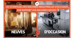 Neuve ou d’occasion ? Les avantages des machines industrielles d’occasion par rapport aux machines neuves