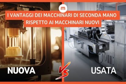 Nuova vs. Usata? I vantaggi dei macchinari di seconda mano rispetto ai macchinari nuovi